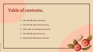 Table of contents.
� We will talk about this first.
� We will talk about this second.
� After that we will talk about this.
� We will talk about this too.
� And we will talk about this last.
 