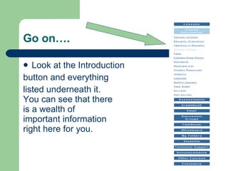 Go on…. Look at the Introduction  button and everything  listed underneath it. You can see that there  is a wealth of  important information right here for you. 