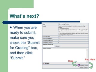 What’s next? When you are  ready to submit,  make sure you  check the “Submit  for Grading” box,  and then click  “Submit.” And Here Here 