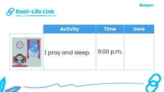 Real-Life Link
Activity Time Done
I pray and sleep. 9:00 p.m.
 