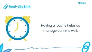 Real-Life Link
Having a routine helps us
manage our time well.
 