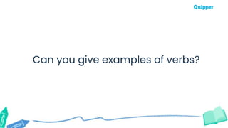 Can you give examples of verbs?
 