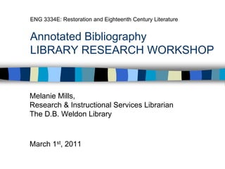 ENG 3334E: Restoration and Eighteenth Century Literature Annotated BibliographyLIBRARY RESEARCH WORKSHOP Melanie Mills,  Research & Instructional Services Librarian The D.B. Weldon Library March 1st, 2011 