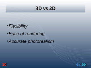 3D vs 2D Flexibility Ease of rendering Accurate photorealism