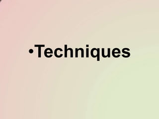 •Techniques
 