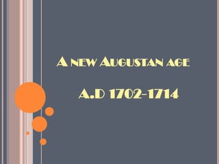 A NEW AUGUSTAN AGE

  A.D 1702-1714
 