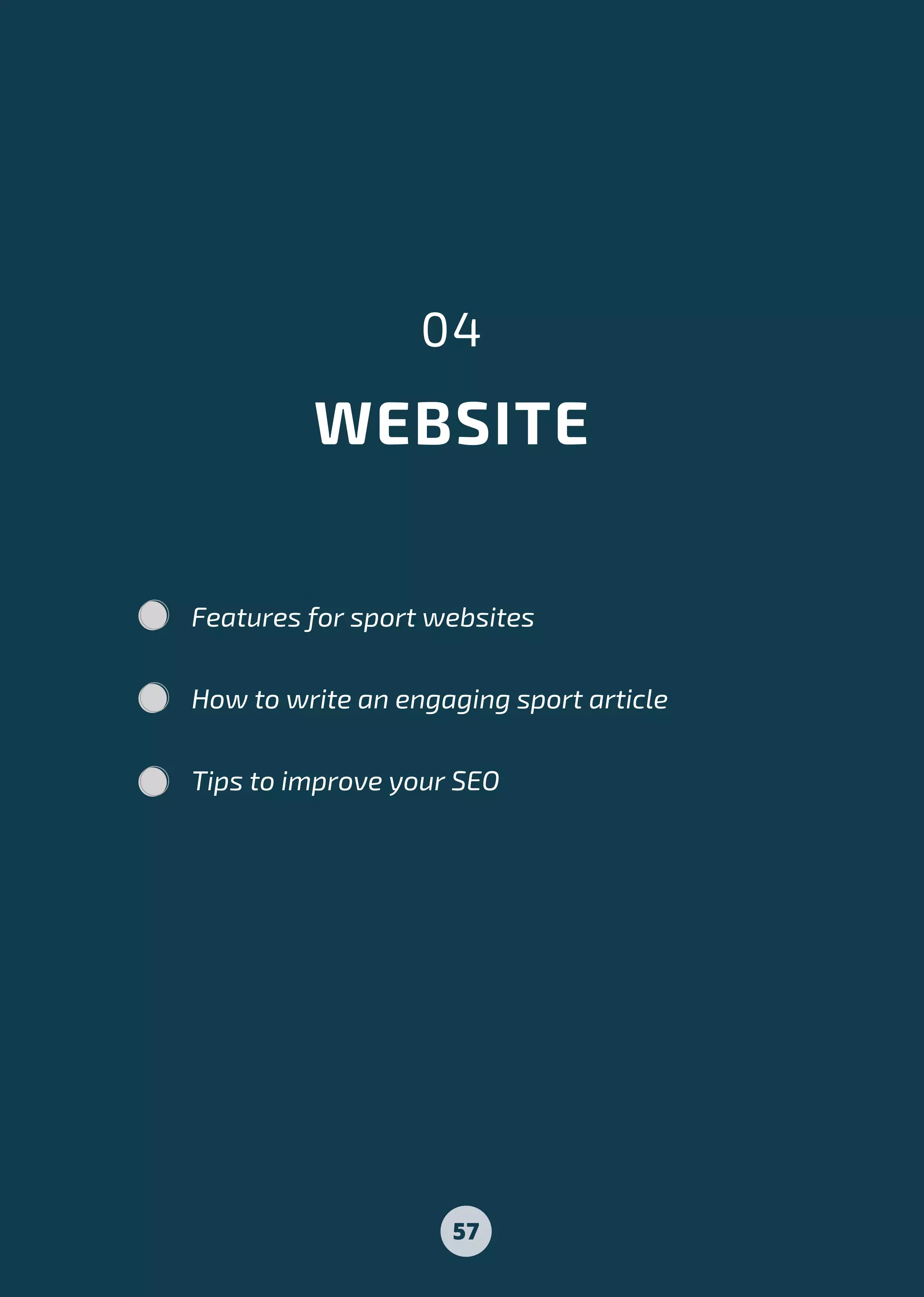 WEBSITE
04
Features for sport websites
How to write an engaging sport article
Tips to improve your SEO
57
 
