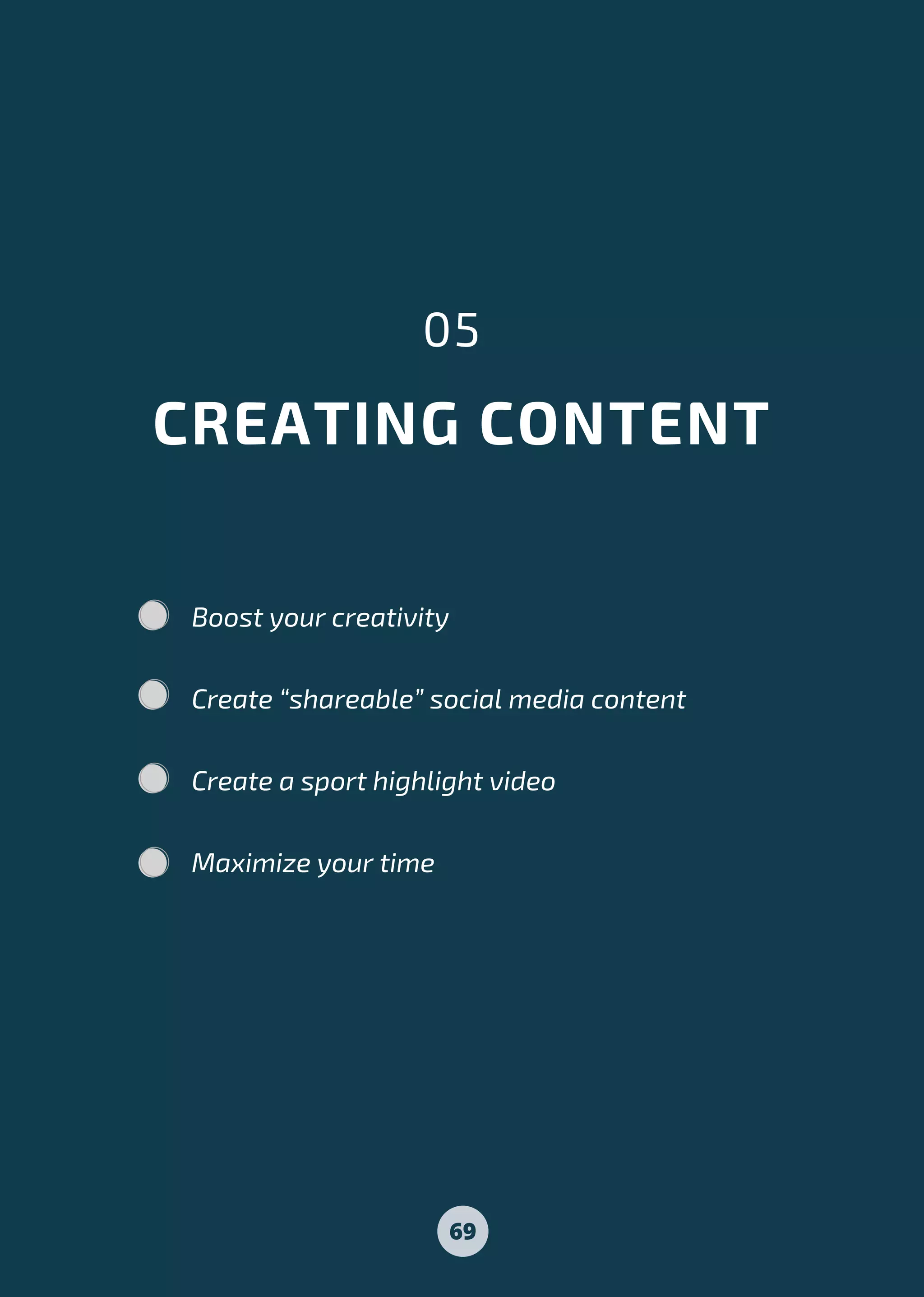 CREATING CONTENT
05
Boost your creativity
Create “shareable” social media content
Create a sport highlight video
Maximize your time
69
 
