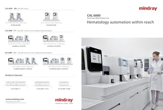 Hematology automation within reach
CAL 6000
Bench-top Cellular Analysis Line
www.mindray.com
P/N:ENG-CAL6000-210285X12P-20220703
?2022 Shenzhen Mindray Bio-Medical Electronics Co.,Ltd. All rights reserved.
For CAL 6000 211 For CAL 6000 111/210 For CAL 6000 110/200
BC-6200+BC-6200+SC-120+MC-80
Workbench (Optional)
CAL 6000 200 CBC+DIFF: 220 T/H
CBC+DIFF: 110 T/H, SC-120: 120 ݺߣs/H, MC-80: 60 ݺߣs/H
CAL 6000 111
CBC+DIFF: 220 T/H, SC-120: 120 ݺߣs/H, MC-80: 60 ݺߣs/H
CAL 6000 211
BC-6000+BC-6000+SC-120+MC-80
WLH: 13401027728 mm Weight: 350 kg
BC-6000+BC-6000
WLH: 13401027728 mm Weight: 350 kg
BC-6200+BC-6200
BC-6200+SC-120+MC-80
BC-6000+SC-120+MC-80
WLH: 23031027728 mm Weight: 480 kg
WLH: 29681027728 mm Weight: 630 kg WLH: 29681027728 mm Weight: 630 kg
WLH: 23031027728 mm Weight: 480 kg
 