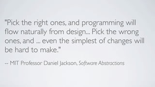 "Pick the right ones, and programming will
ﬂow naturally from design... Pick the wrong
ones, and ... even the simplest of ...