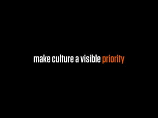 make culture a visible priority
 