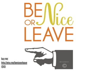buy me:
http://etsy.me/beniceorleave
($10)
 