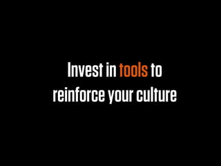 Invest in tools to
reinforce your culture
 