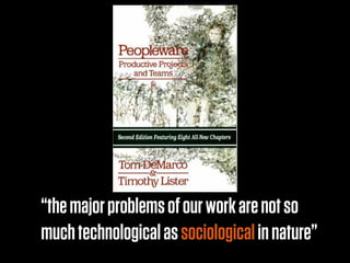 “the major problems of our work are not so
much technological as sociological in nature”
 