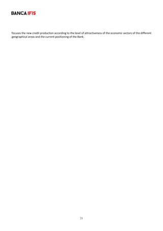 21
	
focuses the new credit production according to the level of attractiveness of the economic sectors of the different 
geographical areas and the current positioning of the Bank.  
 