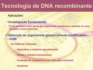 Tecnologia de DNA recombinante Aplicações: <ul><li>Investigaç ão fundamental </li></ul><ul><li>Ambiente. </li></ul>Torna p...