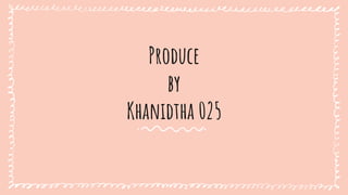 Produce
by
Khanidtha 025
 