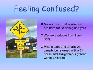 Feeling Confused?No worries…that is what we    are here for, to help guide you!We are available from 8am-8pm.