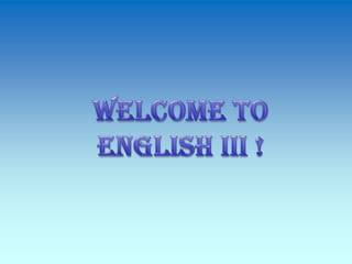 Welcome to  English III ! 