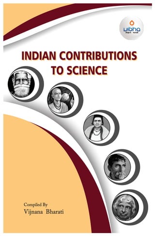 Compiled By
Vijnana Bharati
INDIAN CONTRIBUTIONS
TO SCIENCE
INDIAN CONTRIBUTIONS
TO SCIENCE
 