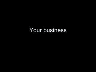 Your business 