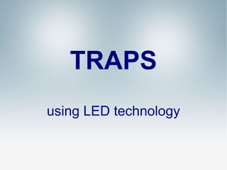 TRAPS
using LED technology

 