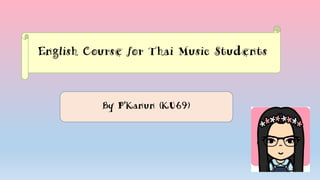 English Course for Thai Music Students
By P’Kanun (KU69)
 