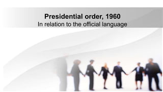 Presidential order, 1960
In relation to the official language
 
