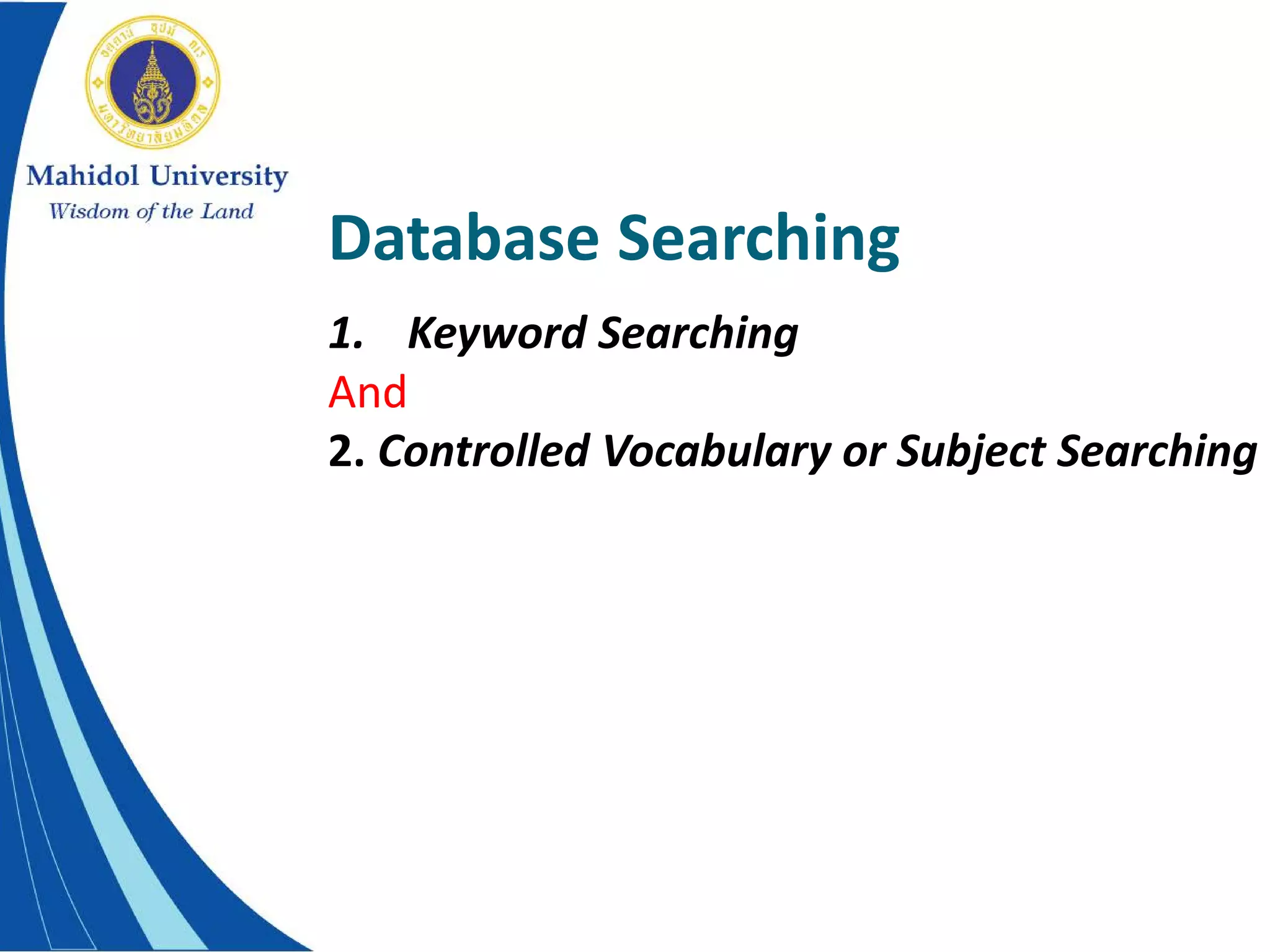 Database Searching
1. Keyword Searching
And
2. Controlled Vocabulary or Subject Searching
 