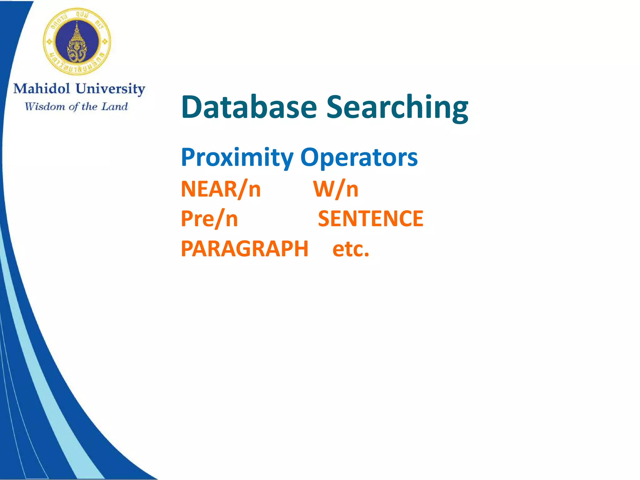 Database Searching
Proximity Operators
NEAR/n W/n
Pre/n SENTENCE
PARAGRAPH etc.
 