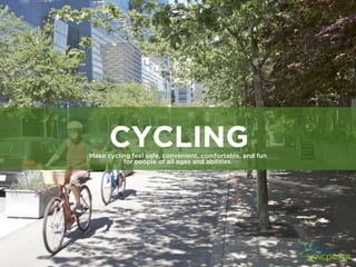 CYCLING
Make cycling feel safe, convenient, comfortable, and fun
          for people of all ages and abilities.
 