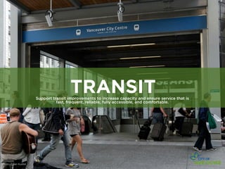 TRANSIT
                        Support transit improvements to increase capacity and ensure service that is
                                  fast, frequent, reliable, fully accessible, and comfortable.




Photo: Eileen Kuettel
 