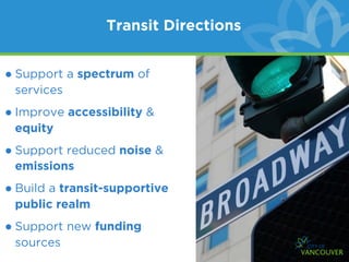 Transit Directions


• Support a spectrum of
 services

• Improve accessibility &
 equity

• Support reduced noise &
 emissions

• Build a transit-supportive
 public realm

• Support new funding
 sources
 