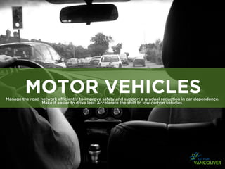 MOTOR VEHICLES
Manage the road network efﬁciently to improve safety and support a gradual reduction in car dependence.
                 Make it easier to drive less. Accelerate the shift to low carbon vehicles.
 