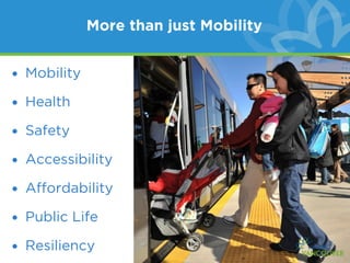 More than just Mobility


• Mobility

• Health

• Safety

• Accessibility

• Affordability

• Public Life

• Resiliency
 
