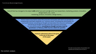 7
And all that has changed is the object with which we work and on which we researchers, marketing, product, innovation,
design teams, etc., work.
marketing, product, innovation, design teams....
All the implicit assumptions about the consumer and society with which we operated as
professionals have been shattered: our "common sense" (including that which guides our
work performance), everything we thought we knew about the consumer and society,
everything we thought we knew about the consumer and society.
our work performance), everything we thought we knew must be
questioned. In February 2020 must be called into question.
Trying to understand where it has gone
is the aim of this paper.
of this paper.
Trends Review. We are no longer the same
All under one assumption: the pandemic will
subside and the aliens will not come. 🛸
 