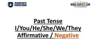 Past Tense
I/You/He/She/We/They
Affirmative / Negative
 