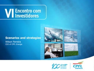Scenarios and strategies
Wilson Ferreira
CEO of CPFL Energia
 