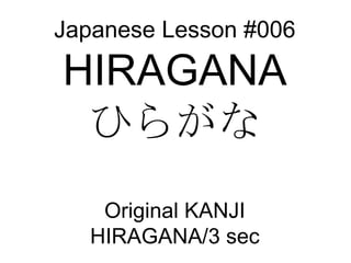 Japanese Lesson #006 HIRAGANA ひらがな Original KANJI HIRAGANA/3 sec 