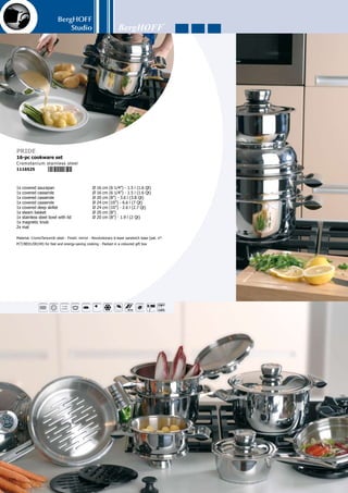 BergHOFF
Studio
137
1x covered saucepan	 Ø 16 cm (6 1/4”) - 1.5 l (1.6 Qt)	
1x covered casserole	 Ø 16 cm (6 1/4”) - 1.5 l (1.6 Qt)	
1x covered casserole	 Ø 20 cm (8”) - 3.6 l (3.8 Qt)	
1x covered casserole	 Ø 24 cm (10”) - 6.6 l (7 Qt)	
1x covered deep skillet	 Ø 24 cm (10”) - 2.6 l (2.7 Qt)	
1x steam basket	 Ø 20 cm (8”)	
1x stainless steel bowl with lid	 Ø 20 cm (8”) - 1.9 l (2 Qt)	
1x stainless steel bowl with lid	 Ø 24 cm (10”) - 3.6 l (3.8 Qt)	
1x magnetic knob	 	
1x lifter	 	
1x deep-frying basket	 	
1x vegetable grater	 	
1x insert ring	
Material: CromoTanium® steel - Finish: mirror - Revolutionary 6-layer sandwich base (pat. n°:
PCT/BE01/00194) for fast and energy-saving cooking - Packed in a coloured gift box
Profi Deluxe
20-pc cookware set
Cromotanium stainless steel
1120072
 