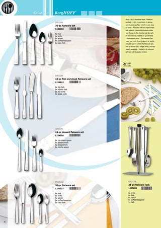 Orion
43
Made of wood - Three drawers - A box in which the flatware can be stored for a longer
while
universal flatware box
2001370
1x a pair of sugar tongs	
1x sugar spoon	
1x cream spoon	
2x meat fork	
1x gravy/sauce ladle	
1x salad fork	
1x salad spoon	
2x serving spoon	
1x fish serving fork	
1x fish serving knife	
1x cake server	
1x soup ladle	
Orion
14-pc serving flatware
1214016
1x salad spoon	
1x salad fork	
Orion
salad set
1206035
 