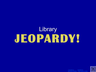 Template by Modified by 
Bill Arcuri, WCSD Chad Vance, CCISD 
Library 
Click Once to Begin 
JEOPARDY! 
 