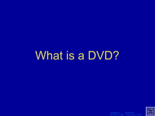 What is a DVD? 
Template by Modified by 
Bill Arcuri, WCSD Chad Vance, CCISD 
 