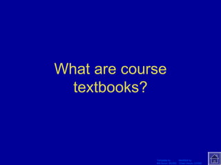 What are course 
textbooks? 
Template by Modified by 
Bill Arcuri, WCSD Chad Vance, CCISD 
 