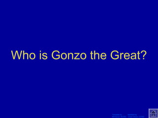 Who is Gonzo the Great? 
Template by Modified by 
Bill Arcuri, WCSD Chad Vance, CCISD 
 