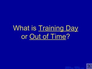 What is Training Day 
or Out of Time? 
Template by Modified by 
Bill Arcuri, WCSD Chad Vance, CCISD 
