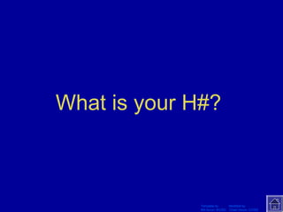 What is your H#? 
Template by Modified by 
Bill Arcuri, WCSD Chad Vance, CCISD 
 