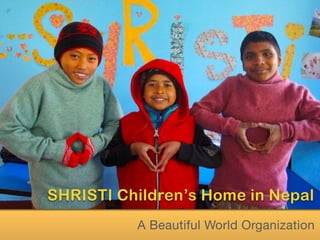 SHRISTI Children’s Home in Nepal
A Beautiful World Organization
 