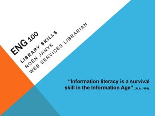 “Information literacy is a survival
skill in the Information Age” (ALA, 1989).
 