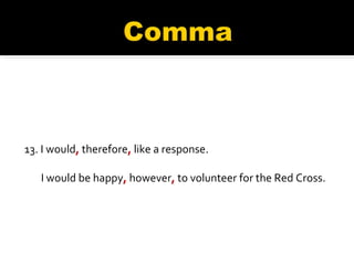 13. I would ,  therefore ,  like a response. I would be happy ,  however ,  to volunteer for the Red Cross. 